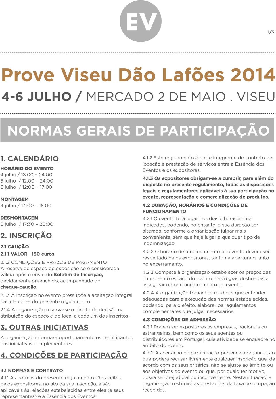 2.1.3 A inscrição no evento pressupõe a aceitação integral das cláusulas do presente regulamento. 2.1.4 A organização reserva-se o direito de decisão na atribuição do espaço e do local a cada um dos inscritos.