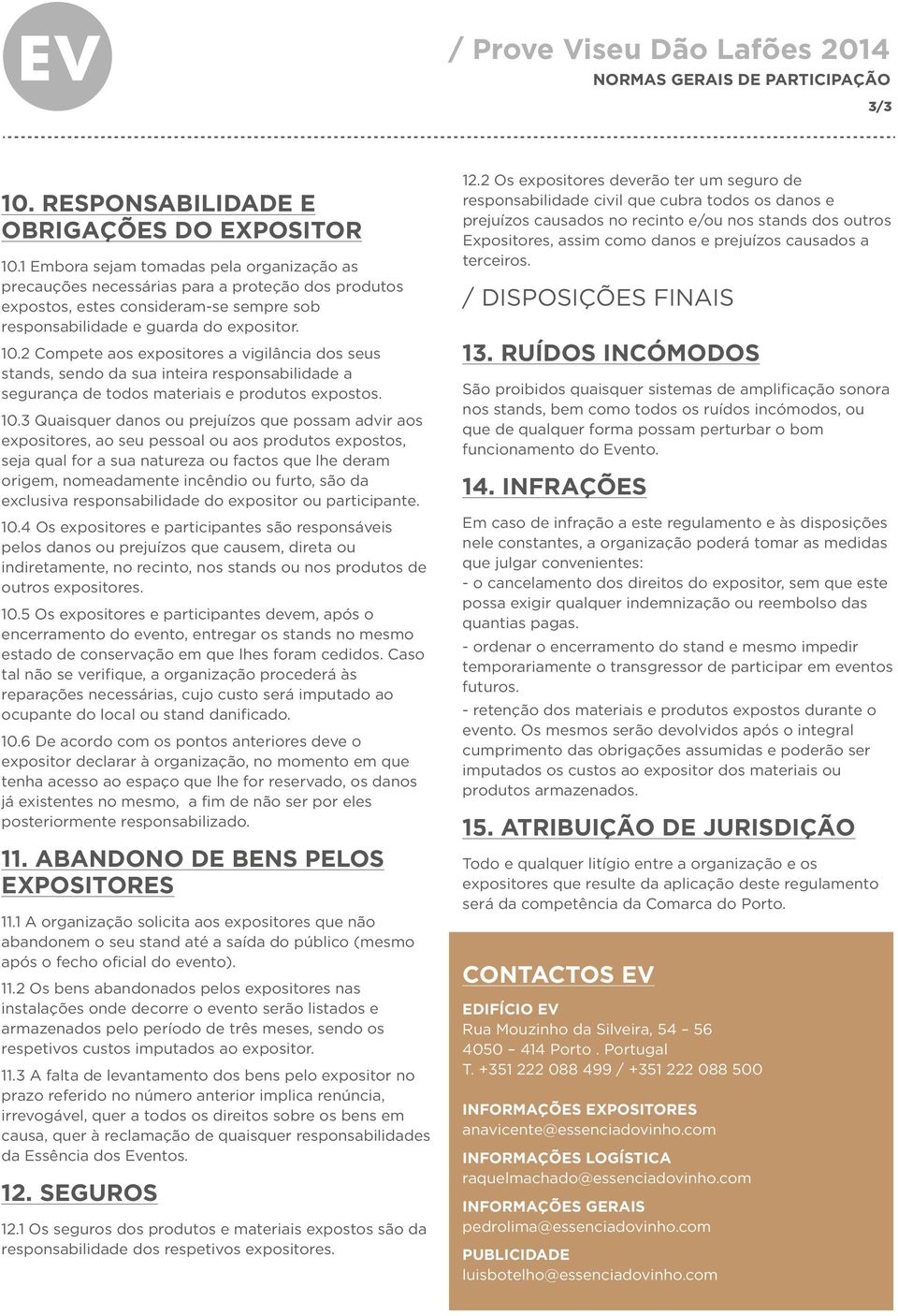 2 Compete aos expositores a vigilância dos seus stands, sendo da sua inteira responsabilidade a segurança de todos materiais e produtos expostos. 10.