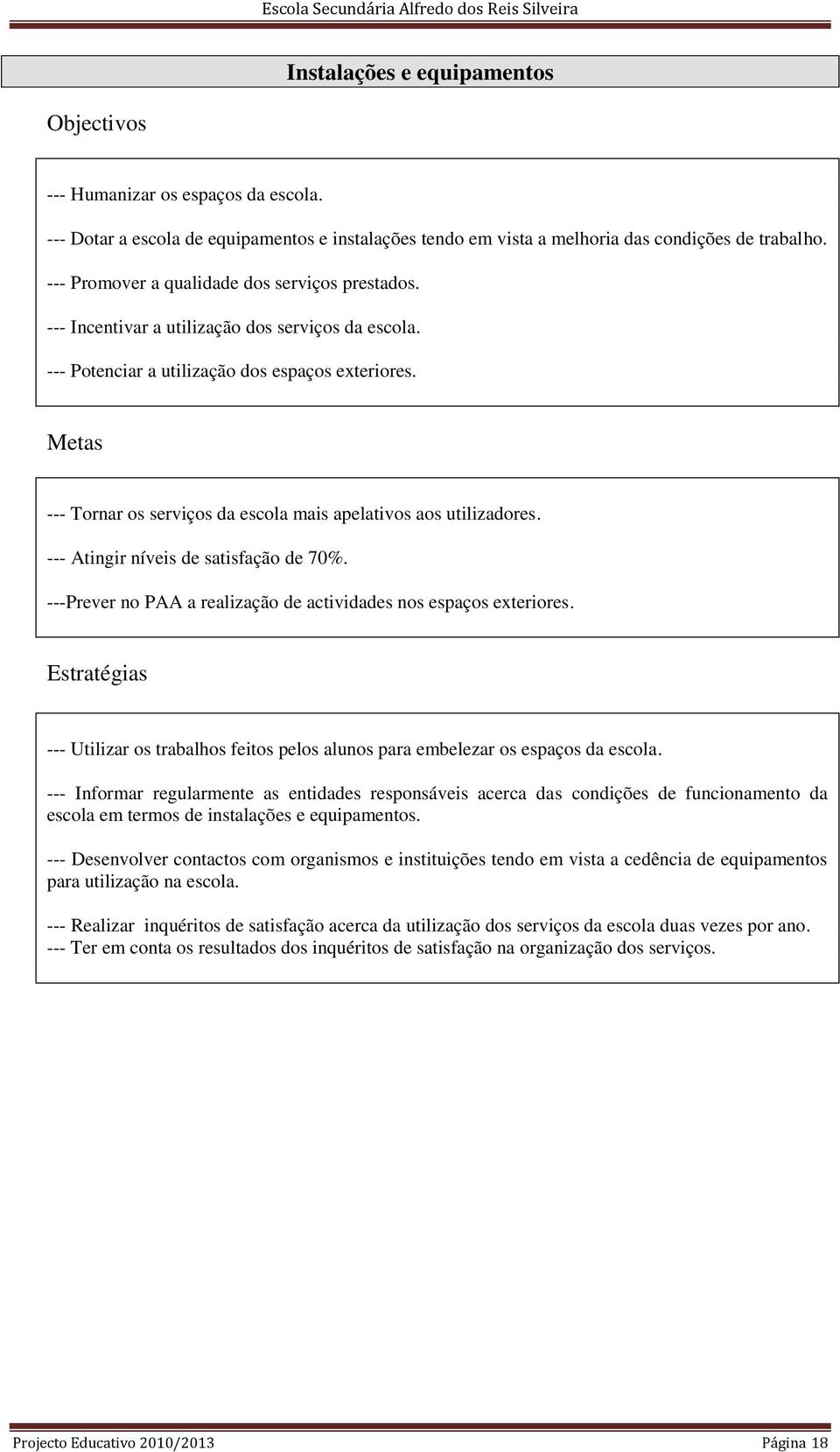 Metas --- Tornar os serviços da escola mais apelativos aos utilizadores. --- Atingir níveis de satisfação de 70%. ---Prever no PAA a realização de actividades nos espaços exteriores.