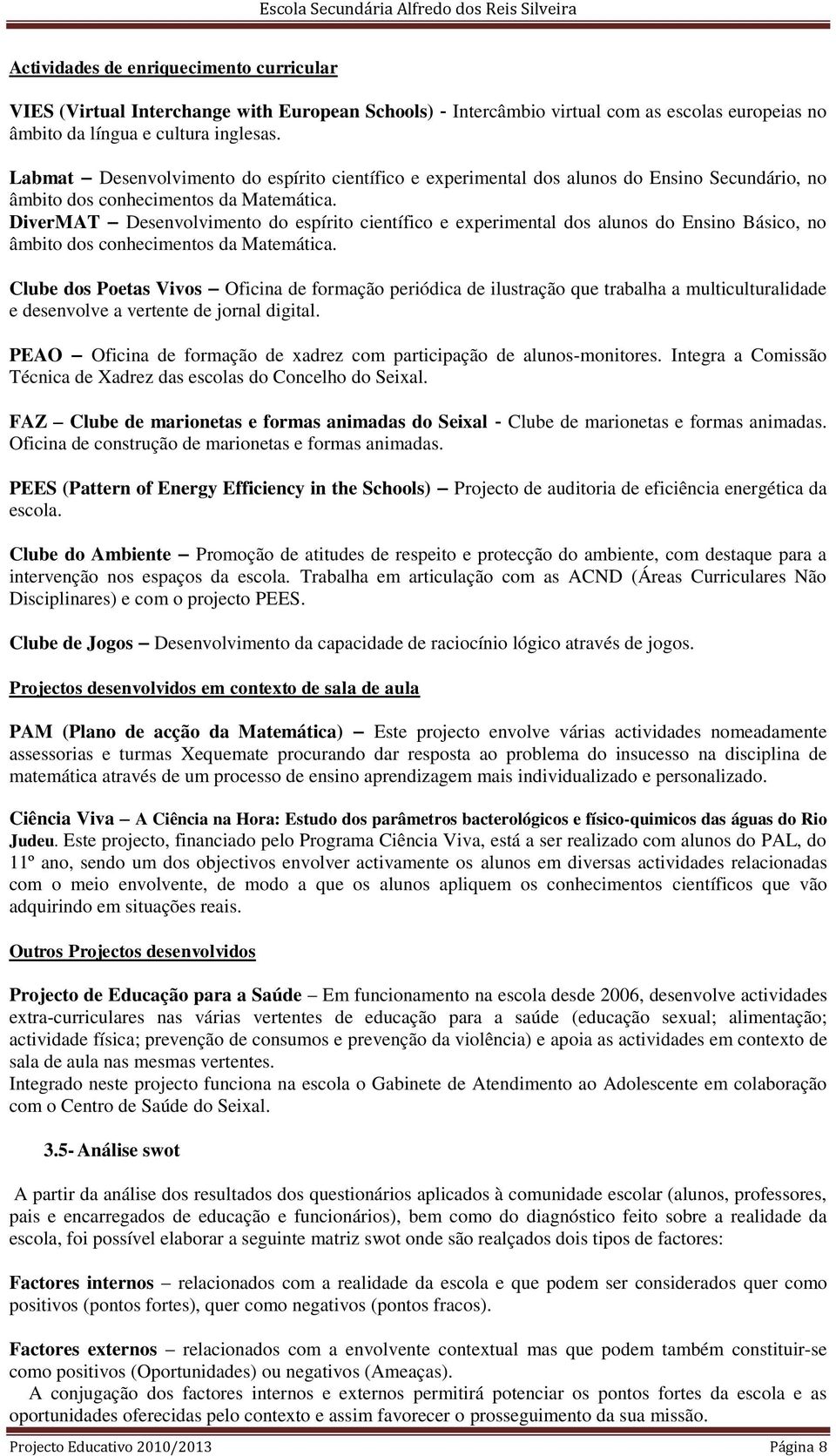 DiverMAT Desenvolvimento do espírito científico e experimental dos alunos do Ensino Básico, no âmbito dos conhecimentos da Matemática.