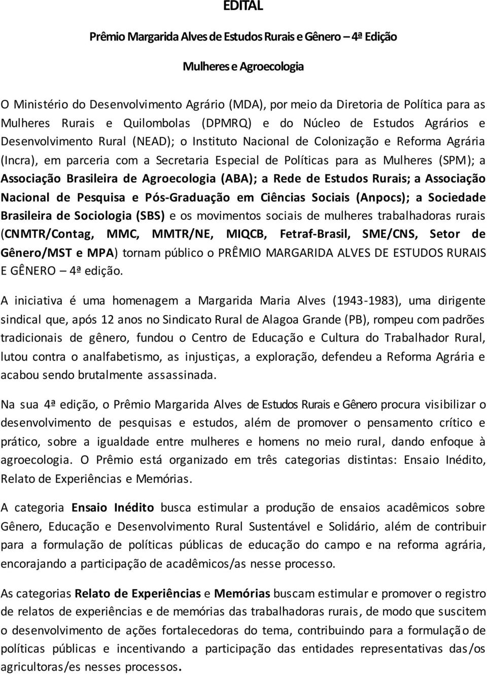 para as Mulheres (SPM); a Associação Brasileira de Agroecologia (ABA); a Rede de Estudos Rurais; a Associação Nacional de Pesquisa e Pós-Graduação em Ciências Sociais (Anpocs); a Sociedade Brasileira