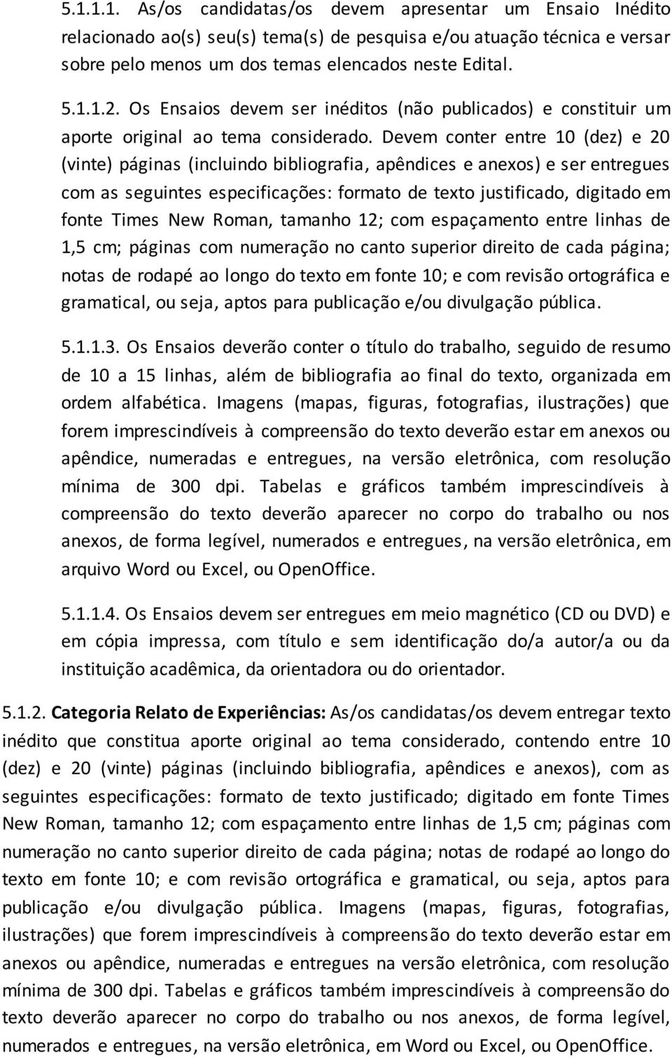 Devem conter entre 10 (dez) e 20 (vinte) páginas (incluindo bibliografia, apêndices e anexos) e ser entregues com as seguintes especificações: formato de texto justificado, digitado em fonte Times