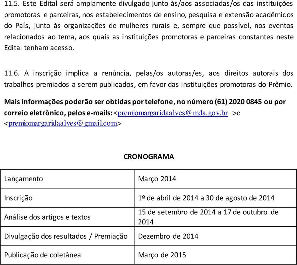 A inscrição implica a renúncia, pelas/os autoras/es, aos direitos autorais dos trabalhos premiados a serem publicados, em favor das instituições promotoras do Prêmio.