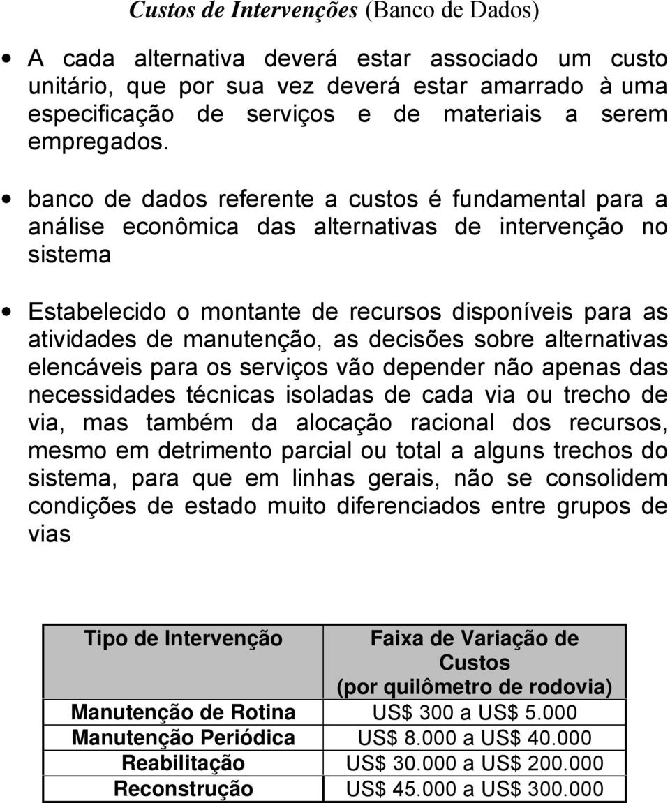 banco de dados referente a custos é fundamental para a análise econômica das alternativas de intervenção no sistema Estabelecido o montante de recursos disponíveis para as atividades de manutenção,