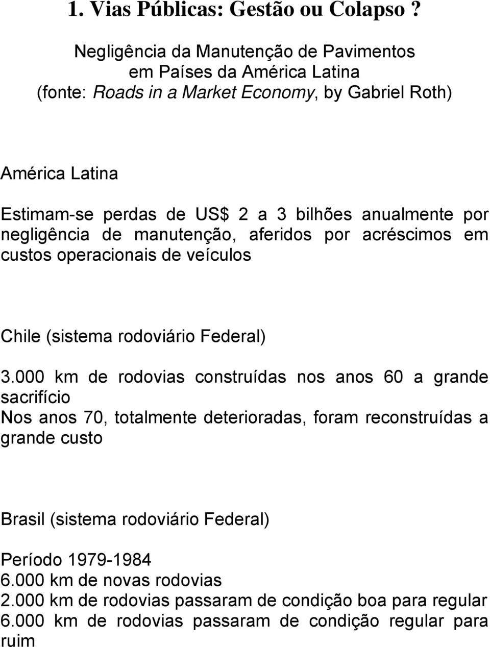 bilhões anualmente por negligência de manutenção, aferidos por acréscimos em custos operacionais de veículos Chile (sistema rodoviário Federal) 3.