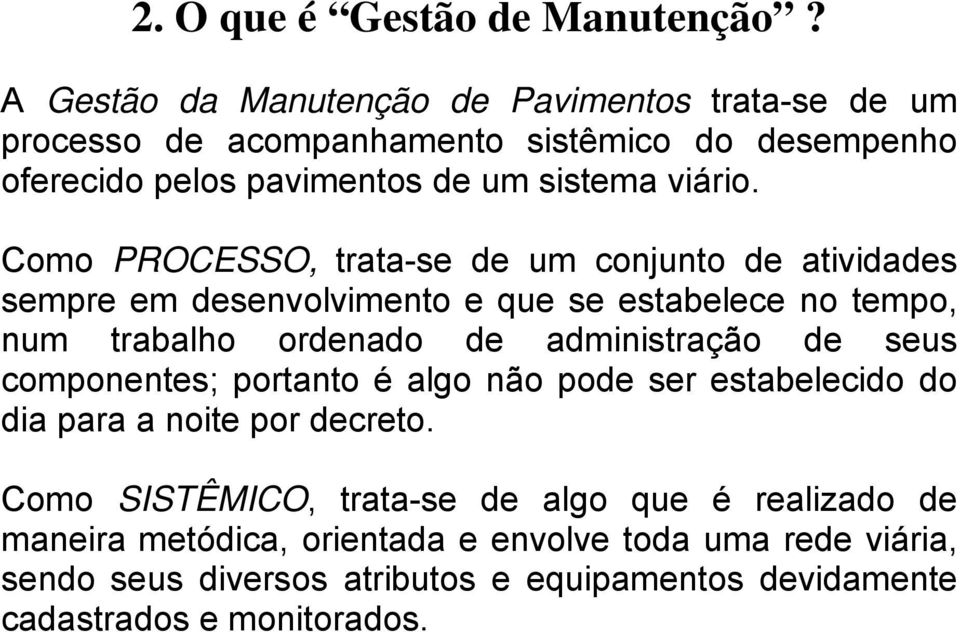 Como PROCESSO, trata-se de um conjunto de atividades sempre em desenvolvimento e que se estabelece no tempo, num trabalho ordenado de administração de seus