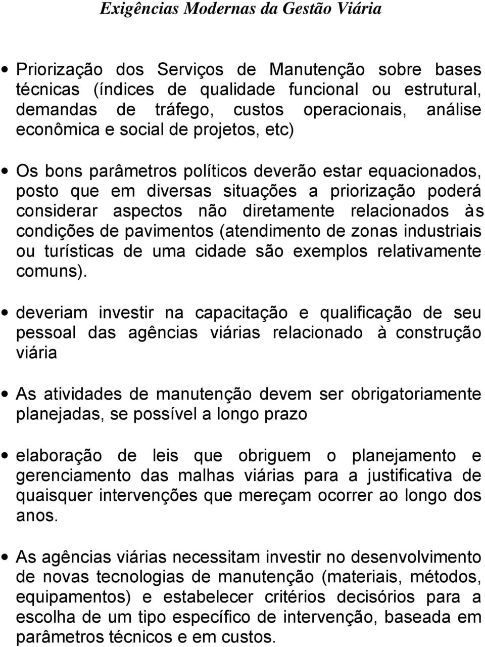 condições de pavimentos (atendimento de zonas industriais ou turísticas de uma cidade são exemplos relativamente comuns).