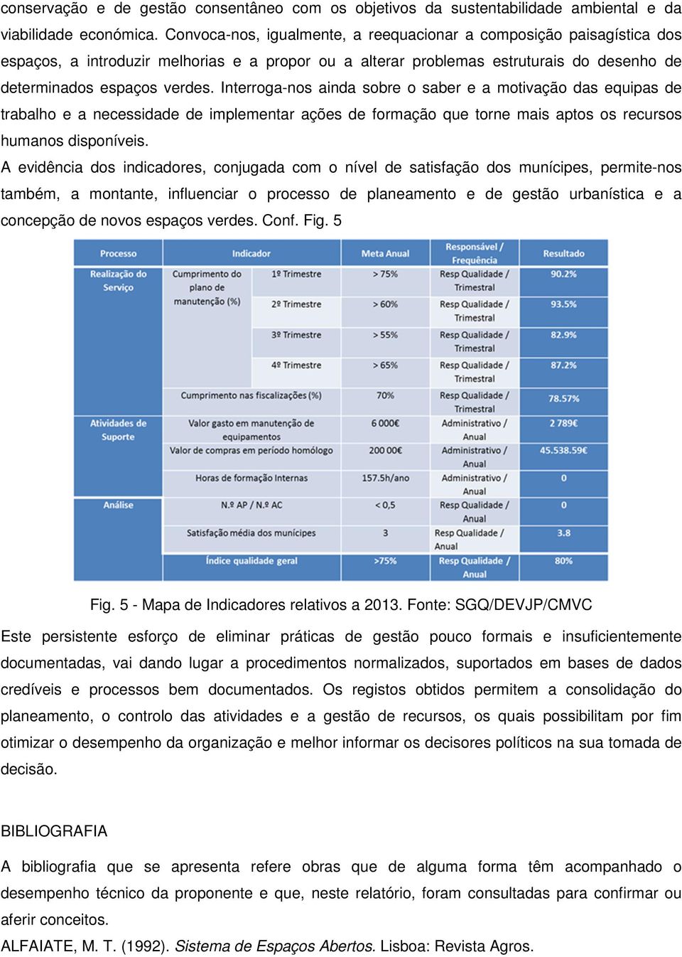 Interroga-nos ainda sobre o saber e a motivação das equipas de trabalho e a necessidade de implementar ações de formação que torne mais aptos os recursos humanos disponíveis.