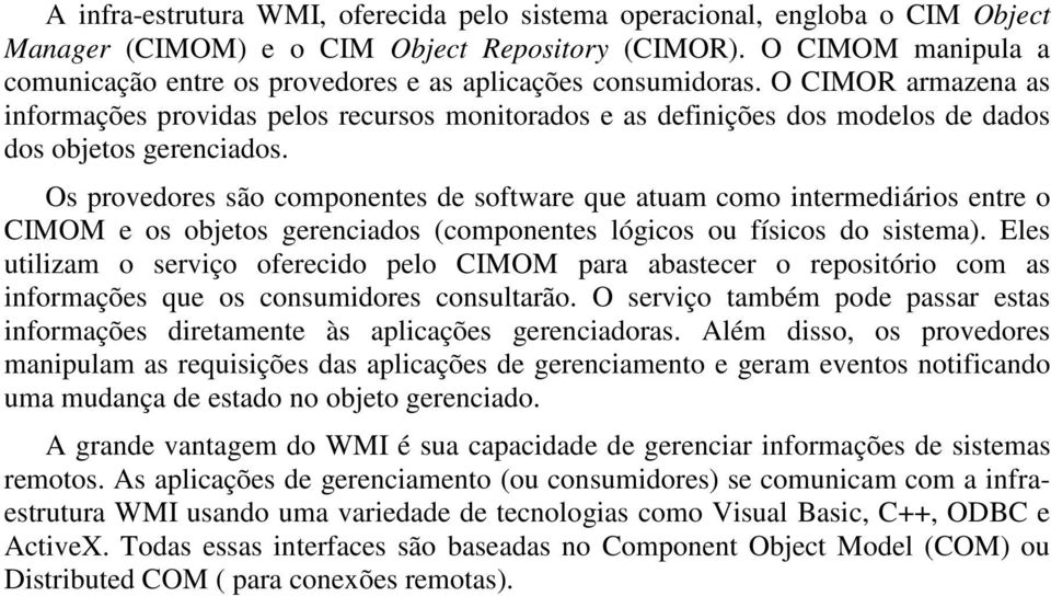 O CIMOR armazena as informações providas pelos recursos monitorados e as definições dos modelos de dados dos objetos gerenciados.