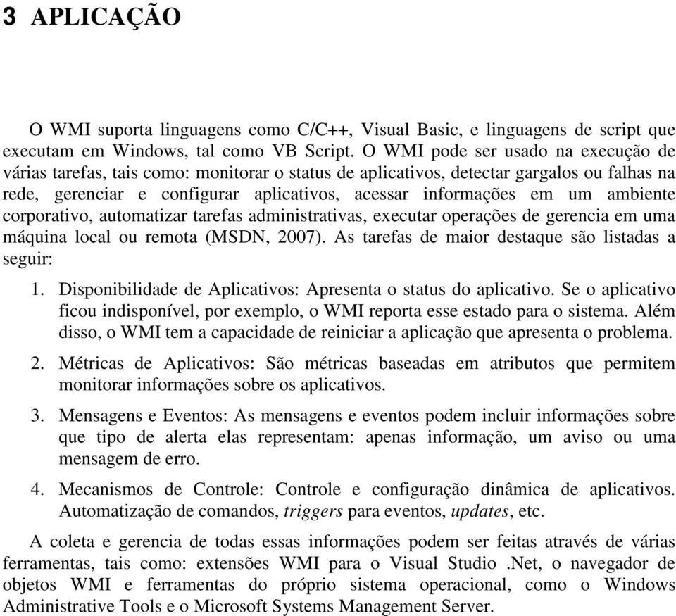 ambiente corporativo, automatizar tarefas administrativas, executar operações de gerencia em uma máquina local ou remota (MSDN, 2007). As tarefas de maior destaque são listadas a seguir: 1.