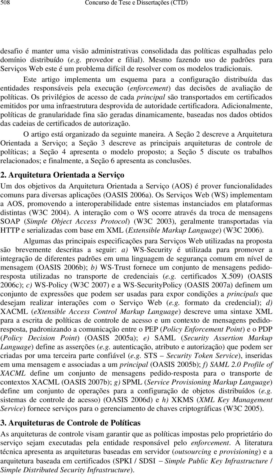 Este artigo implementa um esquema para a configuração distribuída das entidades responsáveis pela execução (enforcement) das decisões de avaliação de políticas.