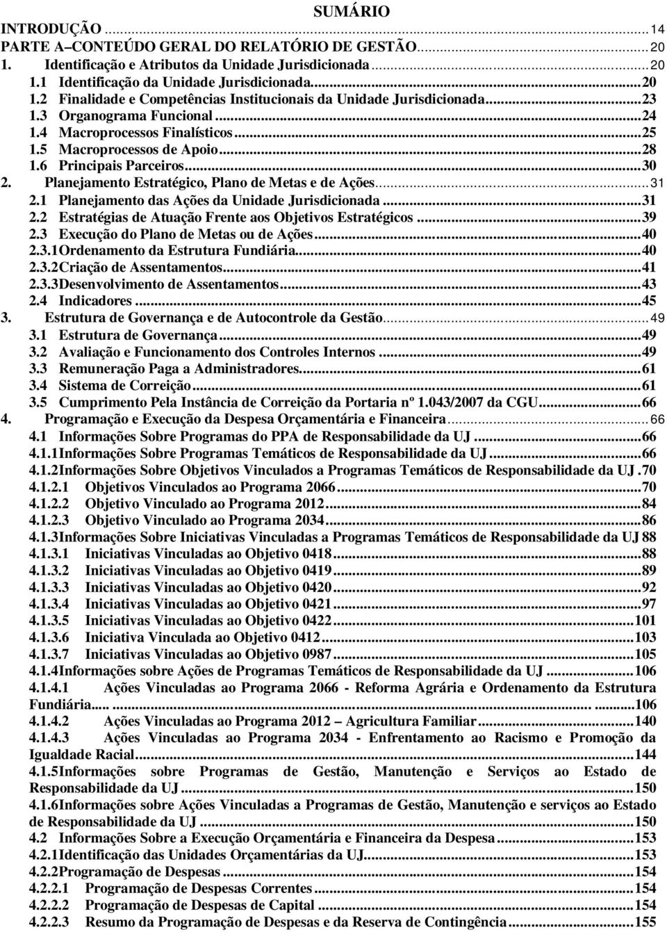 .. 31 2.1 Planejamento das Ações da Unidade Jurisdicionada... 31 2.2 Estratégias de Atuação Frente aos Objetivos Estratégicos... 39 2.3 Execução do Plano de Metas ou de Ações... 40 2.3.1 Ordenamento da Estrutura Fundiária.