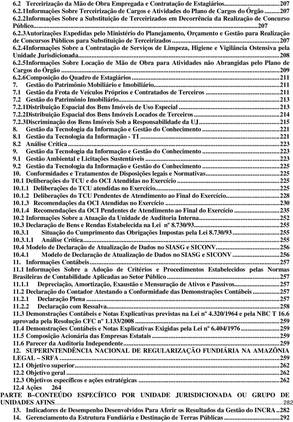 .. 208 6.2.5 Informações Sobre Locação de Mão de Obra para Atividades não Abrangidas pelo Plano de Cargos do Órgão... 209 6.2.6 Composição do Quadro de Estagiários... 211 7.