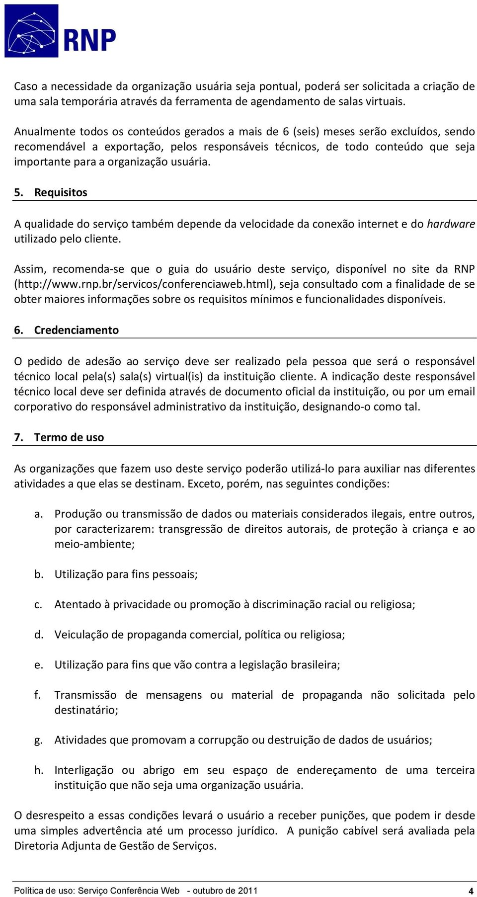 usuária. 5. Requisitos A qualidade do serviço também depende da velocidade da conexão internet e do hardware utilizado pelo cliente.