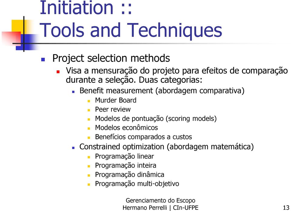 Duas categorias: Benefit measurement (abordagem comparativa) Murder Board Peer review Modelos de pontuação (scoring