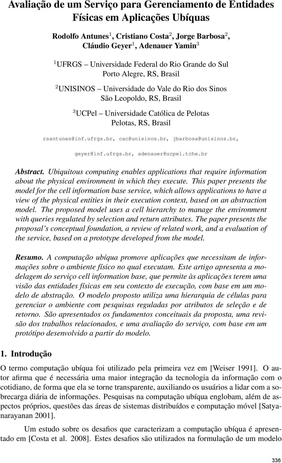 rsantunes@inf.ufrgs.br, cac@unisinos.br, jbarbosa@unisinos.br, geyer@inf.ufrgs.br, adenauer@ucpel.tche.br Abstract.