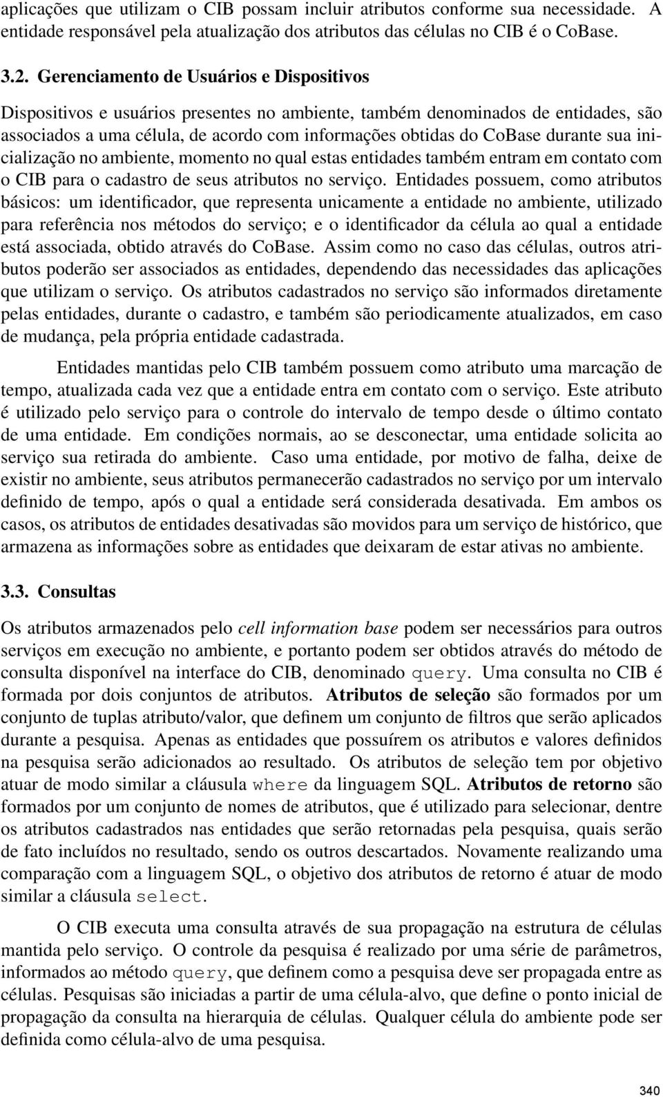 durante sua inicialização no ambiente, momento no qual estas entidades também entram em contato com o CIB para o cadastro de seus atributos no serviço.