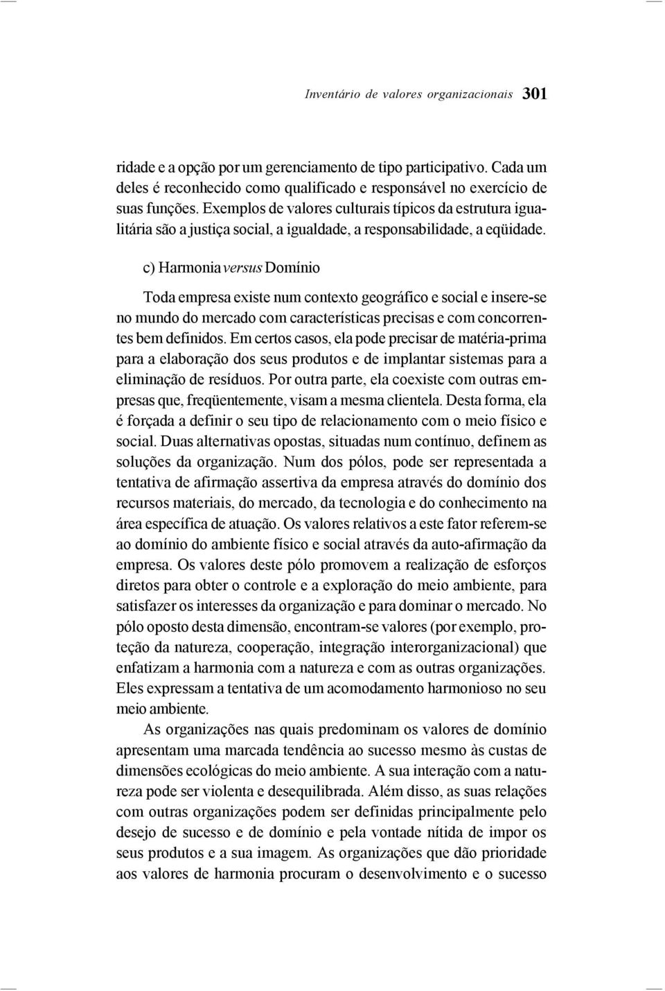 c) Harmonia versus Domínio Toda empresa existe num contexto geográfico e social e insere-se no mundo do mercado com características precisas e com concorrentes bem definidos.