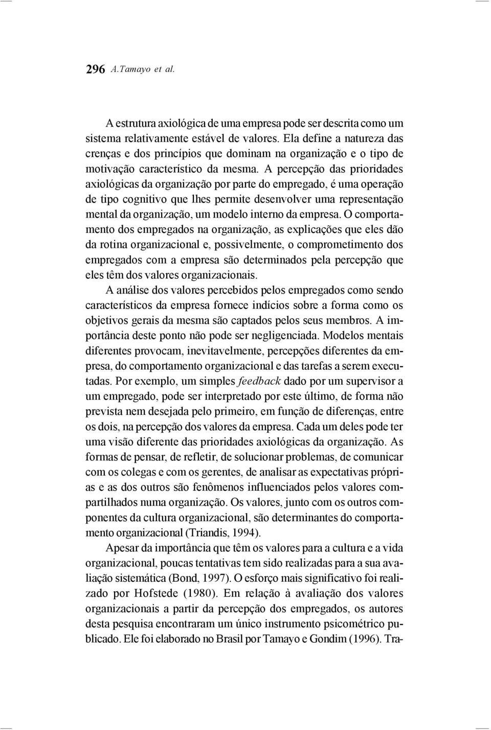 A percepção das prioridades axiológicas da organização por parte do empregado, é uma operação de tipo cognitivo que lhes permite desenvolver uma representação mental da organização, um modelo interno