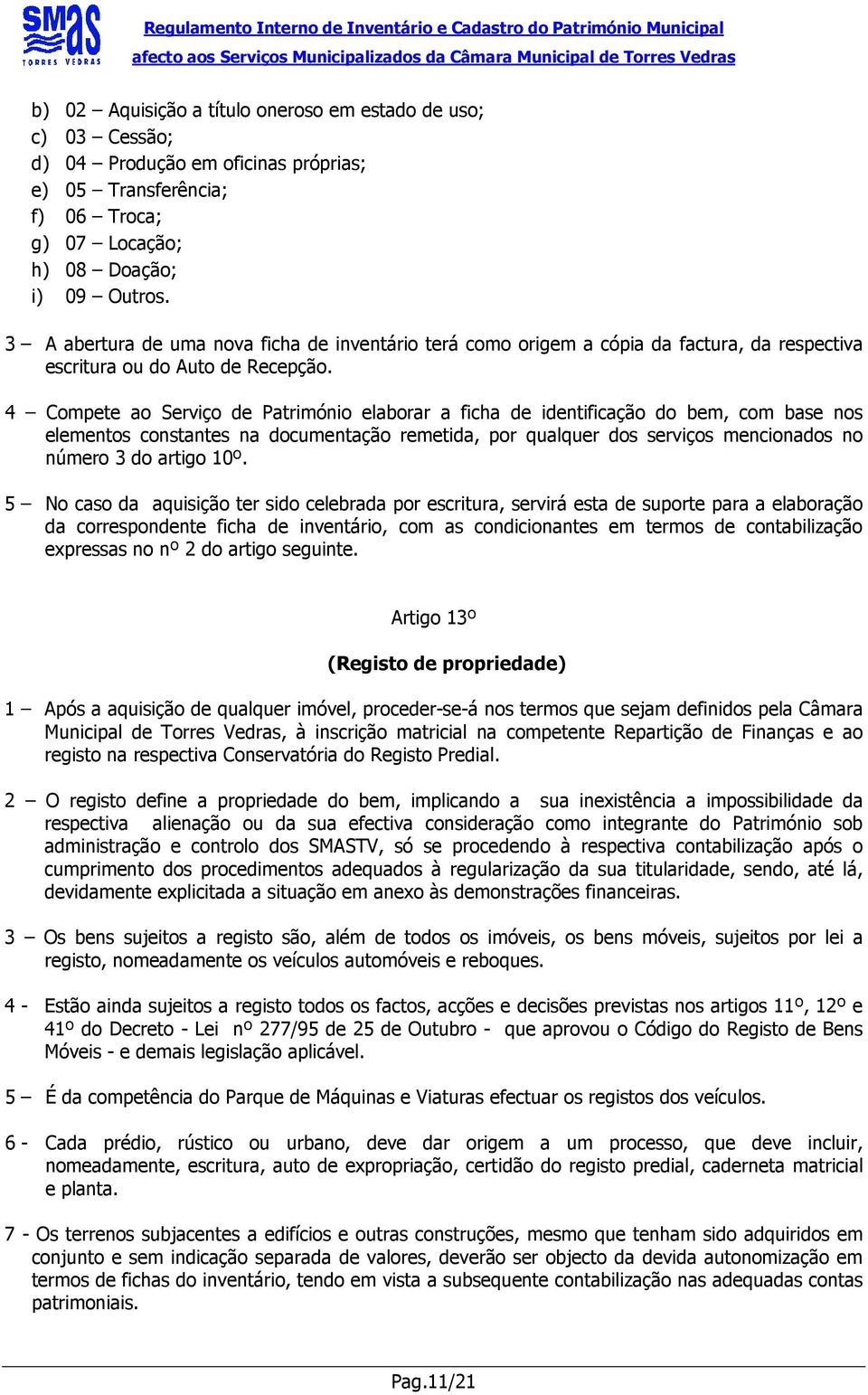 4 Compete ao Serviço de Património elaborar a ficha de identificação do bem, com base nos elementos constantes na documentação remetida, por qualquer dos serviços mencionados no número 3 do artigo