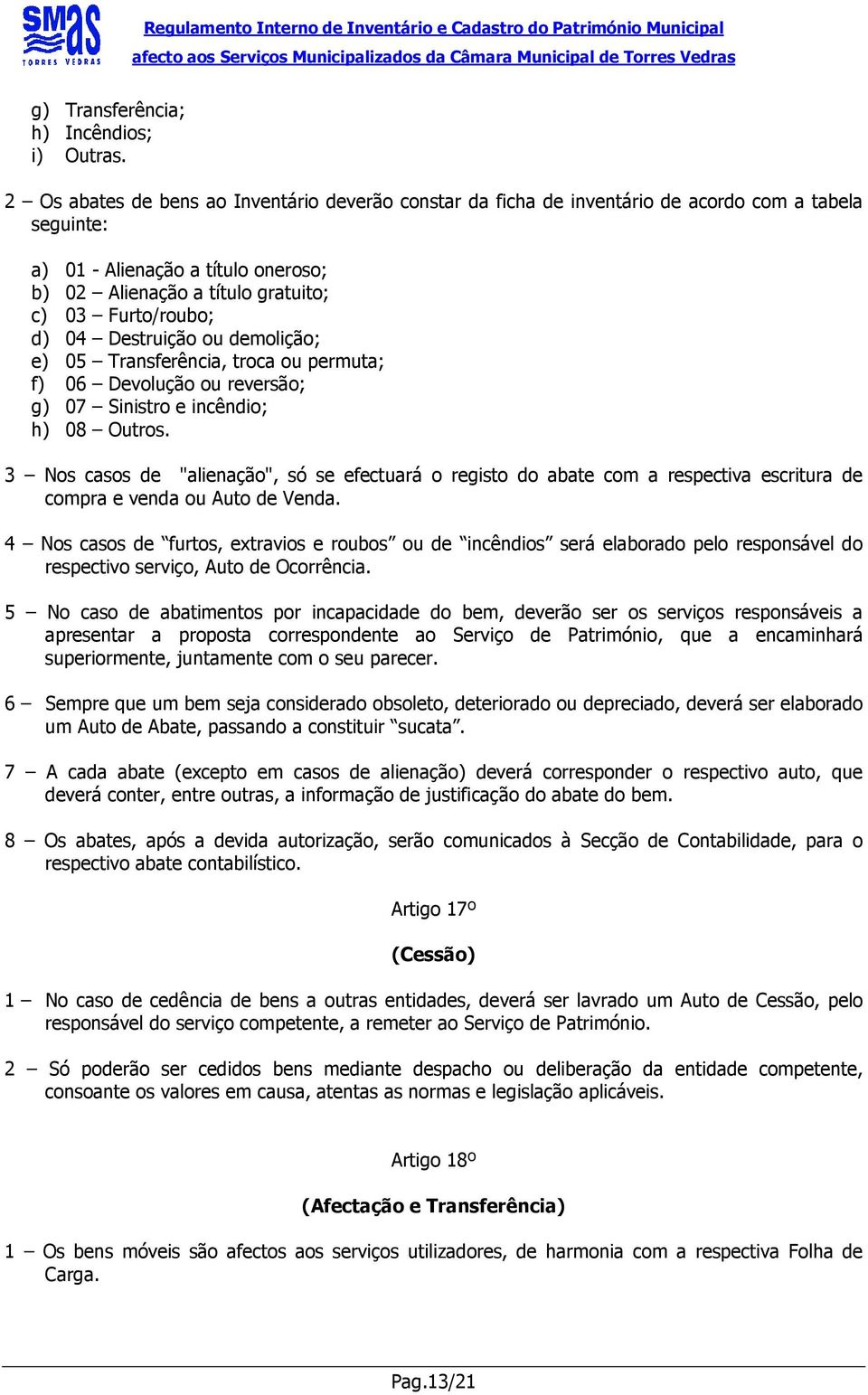 04 Destruição ou demolição; e) 05 Transferência, troca ou permuta; f) 06 Devolução ou reversão; g) 07 Sinistro e incêndio; h) 08 Outros.