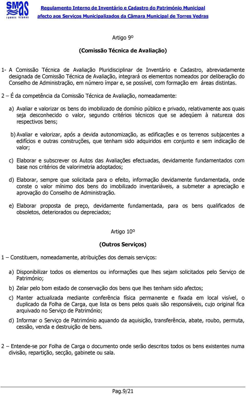 2 É da competência da Comissão Técnica de Avaliação, nomeadamente: a) Avaliar e valorizar os bens do imobilizado de domínio público e privado, relativamente aos quais seja desconhecido o valor,