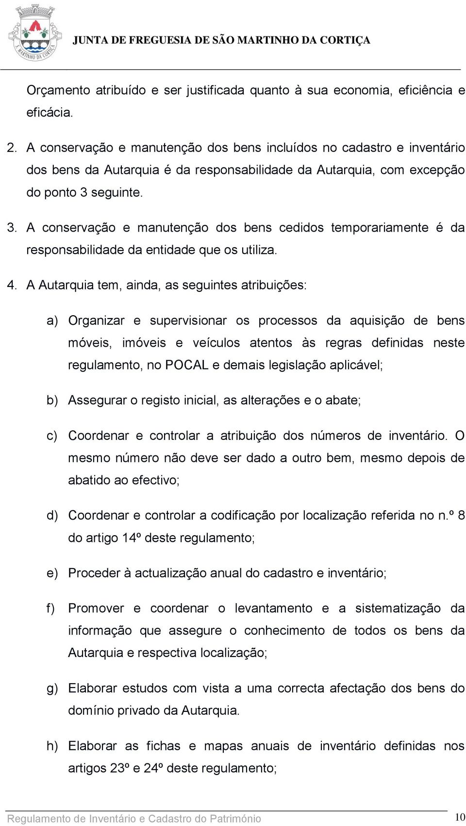 seguinte. 3. A conservação e manutenção dos bens cedidos temporariamente é da responsabilidade da entidade que os utiliza. 4.