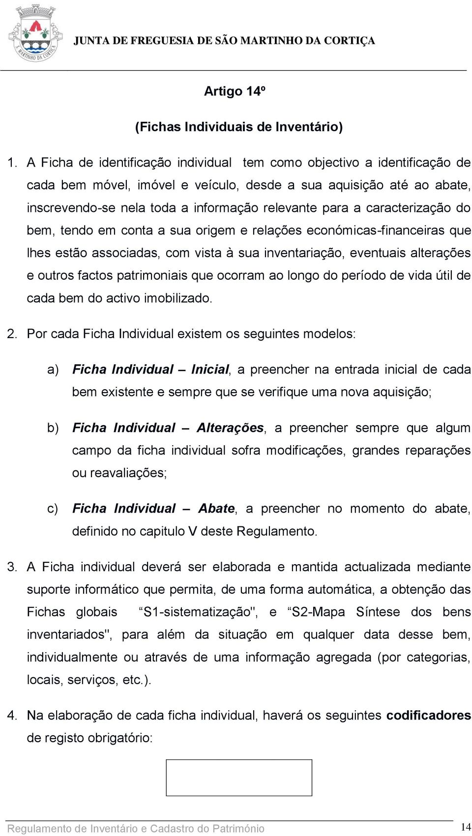 caracterização do bem, tendo em conta a sua origem e relações económicas-financeiras que lhes estão associadas, com vista à sua inventariação, eventuais alterações e outros factos patrimoniais que