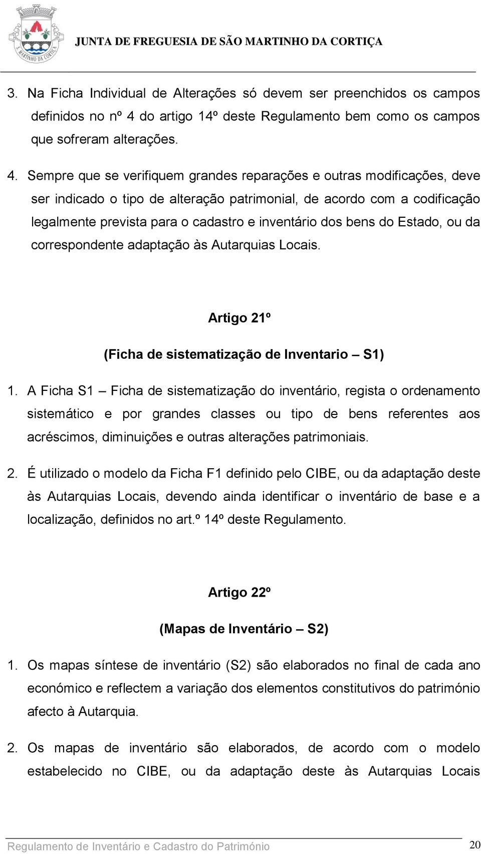 Sempre que se verifiquem grandes reparações e outras modificações, deve ser indicado o tipo de alteração patrimonial, de acordo com a codificação legalmente prevista para o cadastro e inventário dos