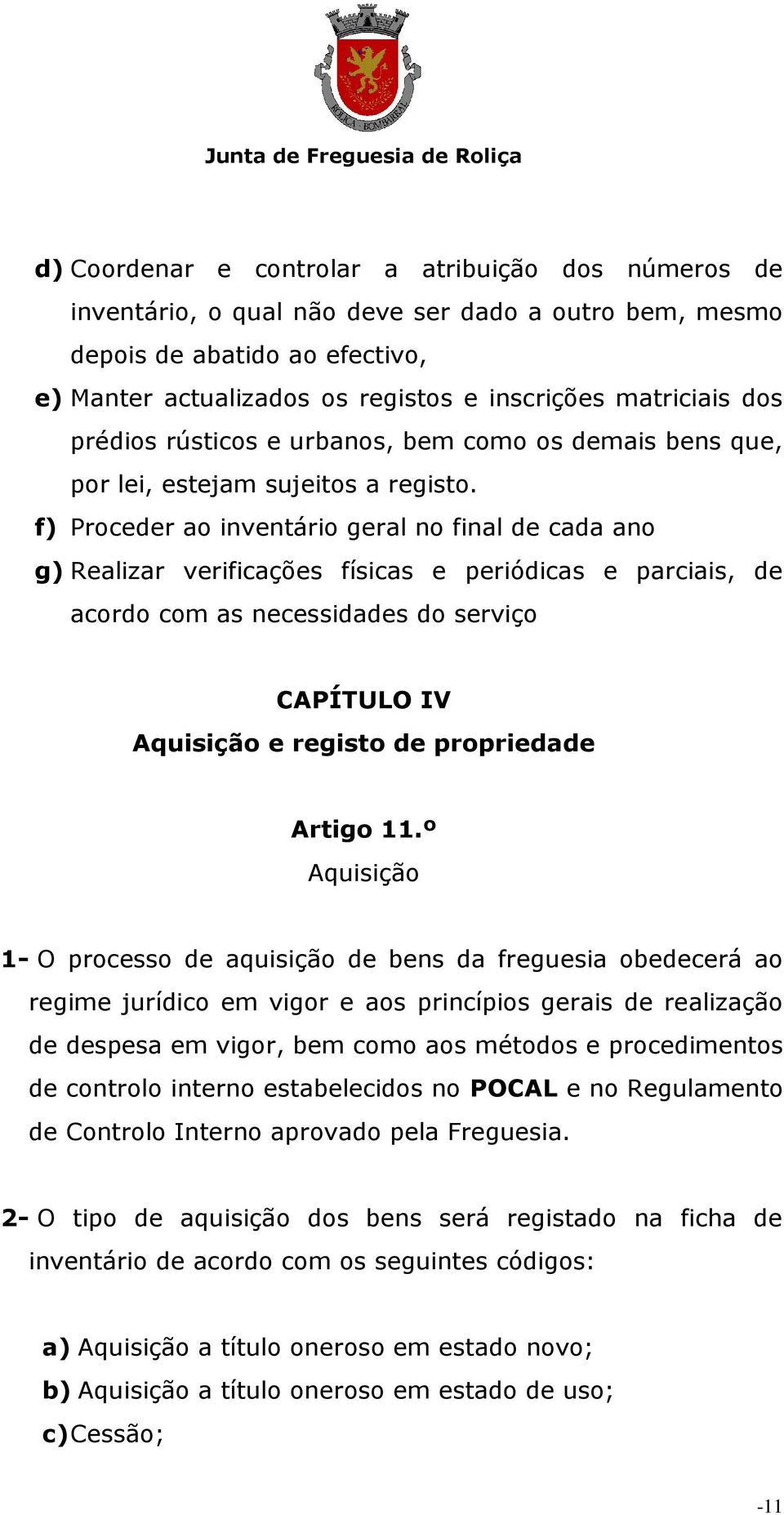 f) Proceder ao inventário geral no final de cada ano g) Realizar verificações físicas e periódicas e parciais, de acordo com as necessidades do serviço CAPÍTULO IV Aquisição e registo de propriedade