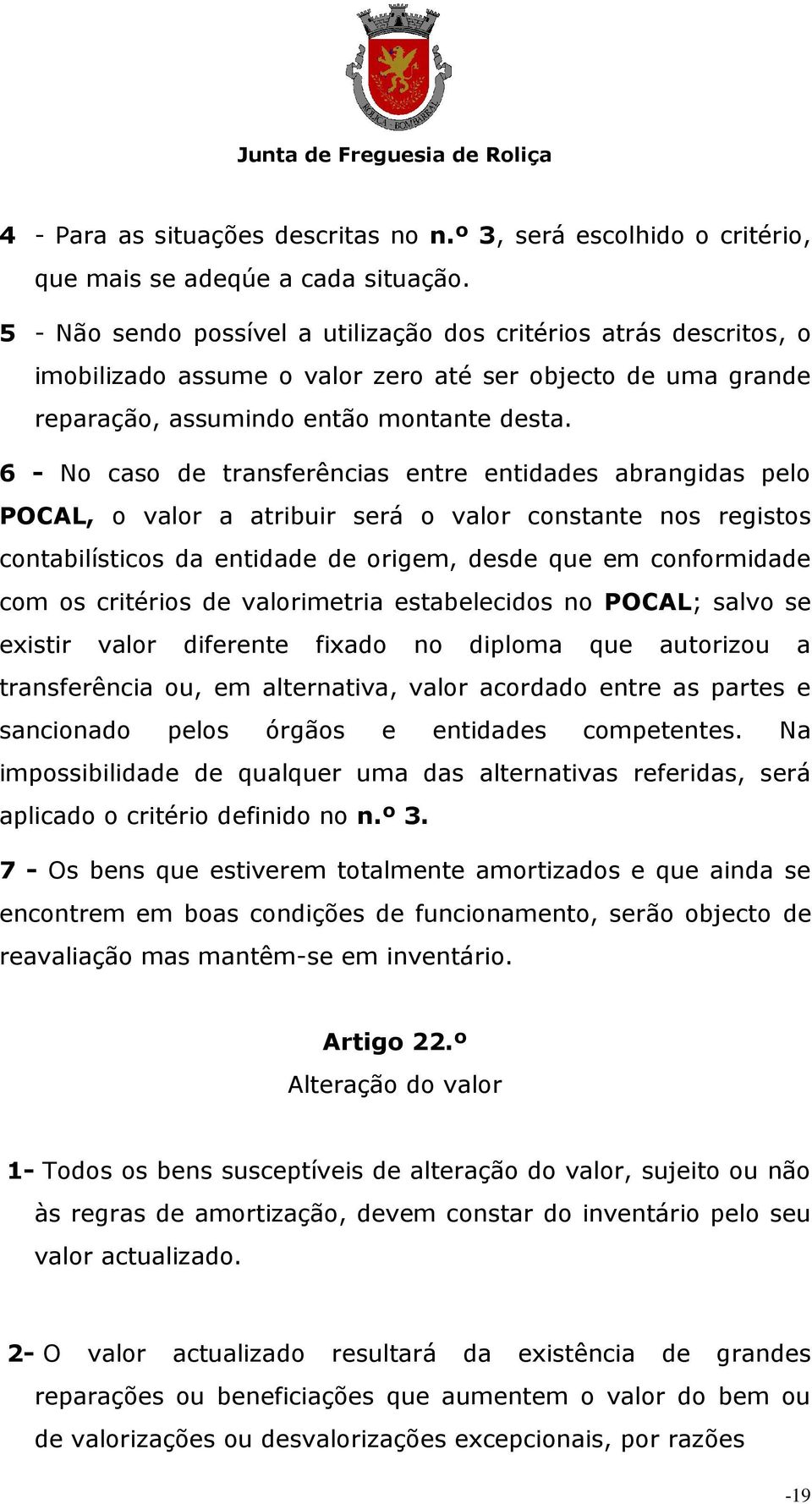 6 - No caso de transferências entre entidades abrangidas pelo POCAL, o valor a atribuir será o valor constante nos registos contabilísticos da entidade de origem, desde que em conformidade com os