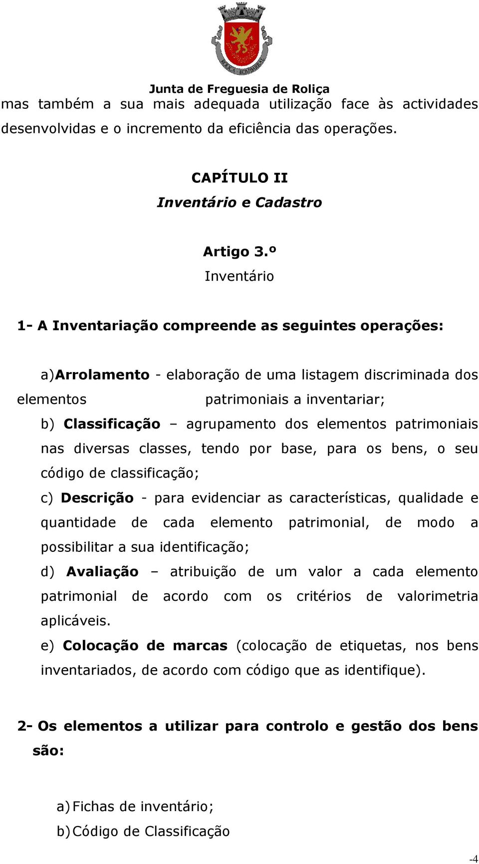 elementos patrimoniais nas diversas classes, tendo por base, para os bens, o seu código de classificação; c) Descrição - para evidenciar as características, qualidade e quantidade de cada elemento