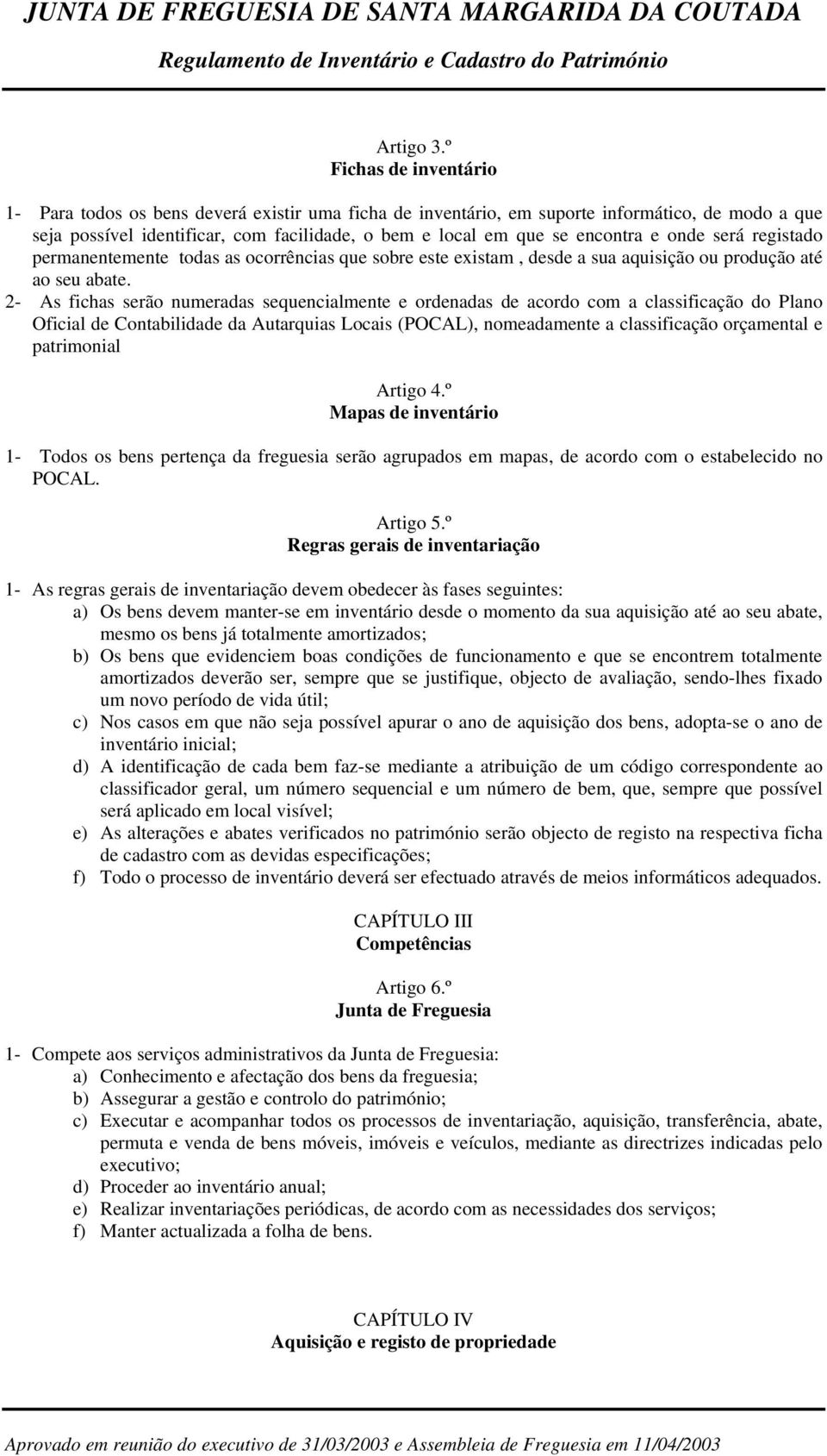 e onde será registado permanentemente todas as ocorrências que sobre este existam, desde a sua aquisição ou produção até ao seu abate.