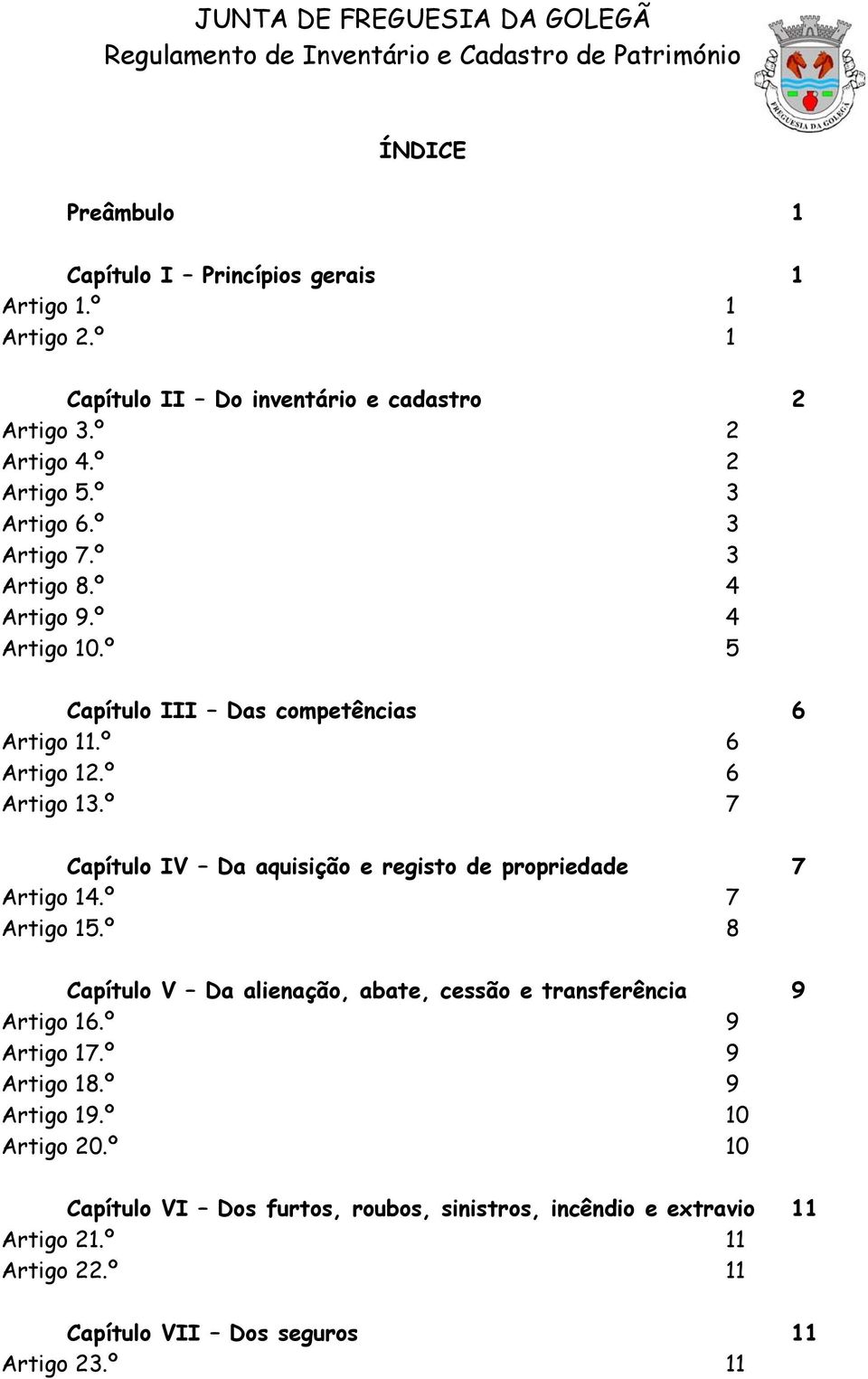 º 7 Capítulo IV Da aquisição e registo de propriedade 7 Artigo 14.º 7 Artigo 15.º 8 Capítulo V Da alienação, abate, cessão e transferência 9 Artigo 16.