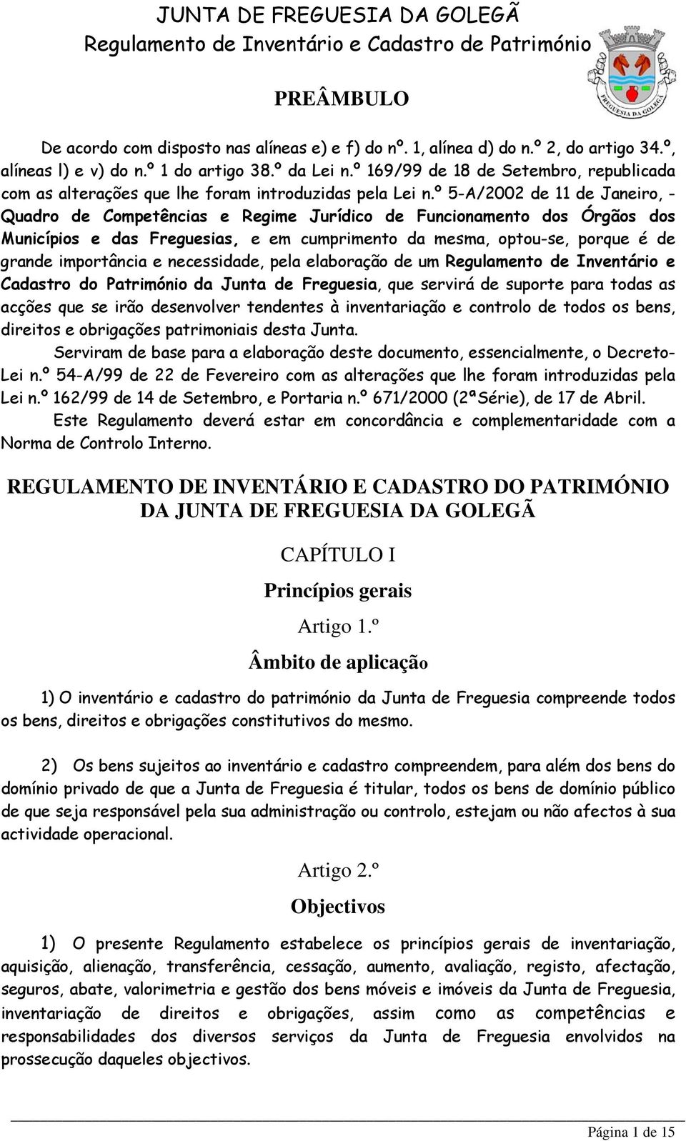 º 5-A/2002 de 11 de Janeiro, - Quadro de Competências e Regime Jurídico de Funcionamento dos Órgãos dos Municípios e das Freguesias, e em cumprimento da mesma, optou-se, porque é de grande