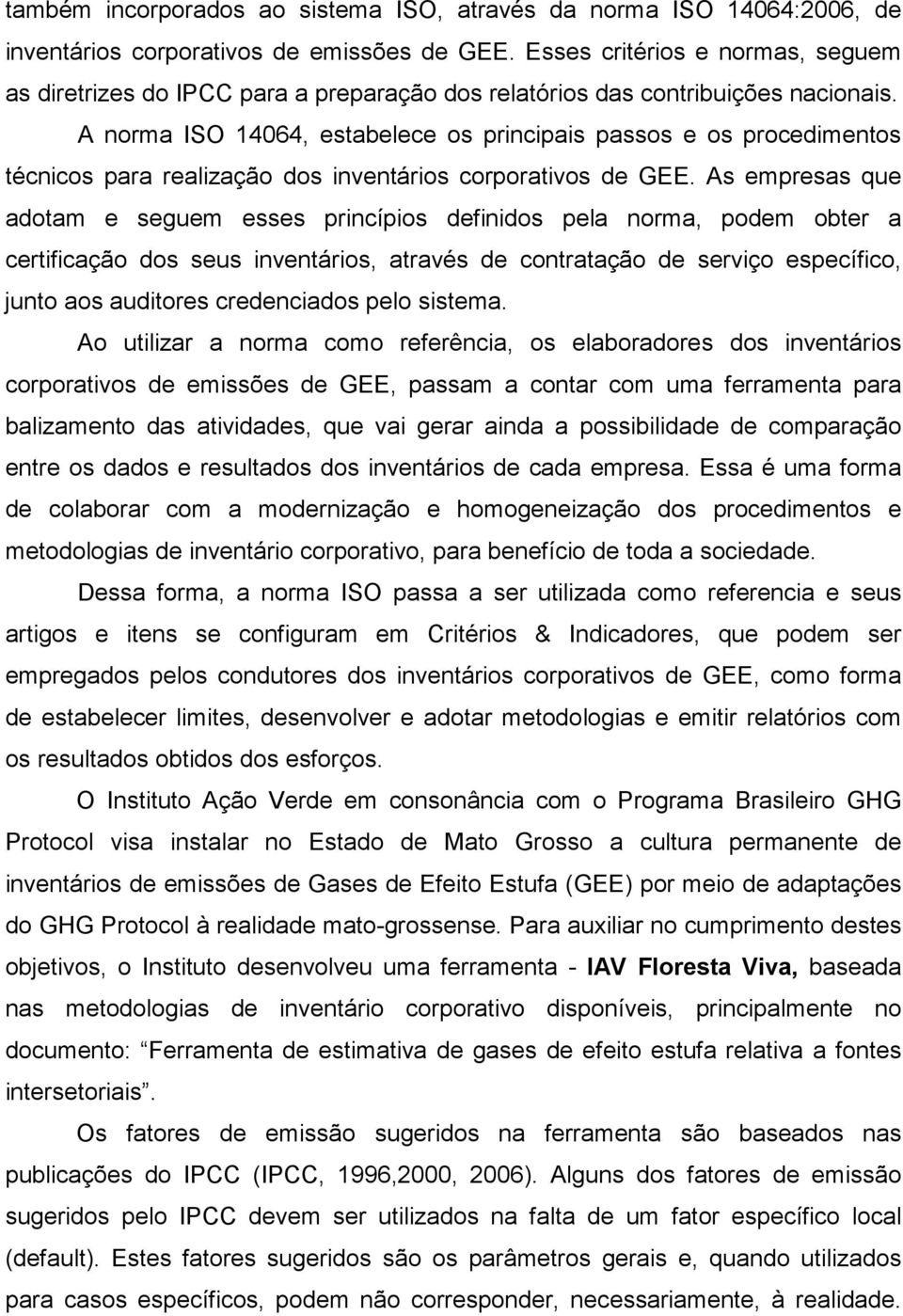 A norma ISO 14064, estabelece os principais passos e os procedimentos técnicos para realização dos inventários corporativos de GEE.