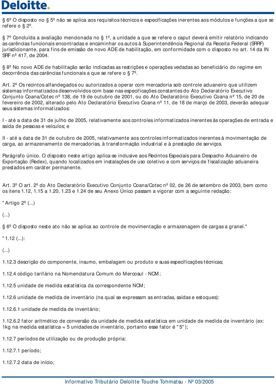 Receita Federal (SRRF) jurisdicionante, para fins de emissão de novo ADE de habilitação, em conformidade com o disposto no art. 14 da IN SRF nº 417, de 2004.