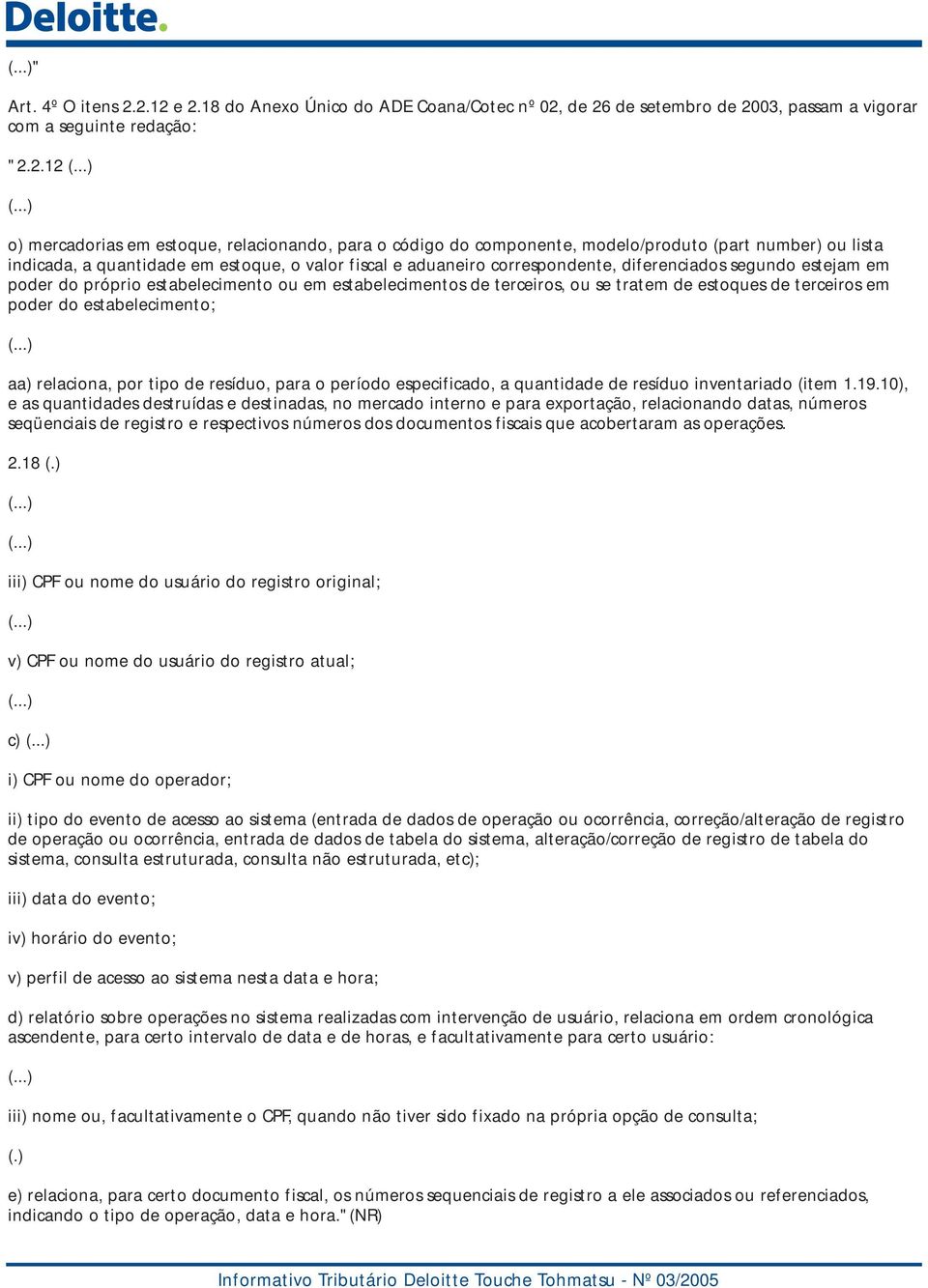 modelo/produto (part number) ou lista indicada, a quantidade em estoque, o valor fiscal e aduaneiro correspondente, diferenciados segundo estejam em poder do próprio estabelecimento ou em