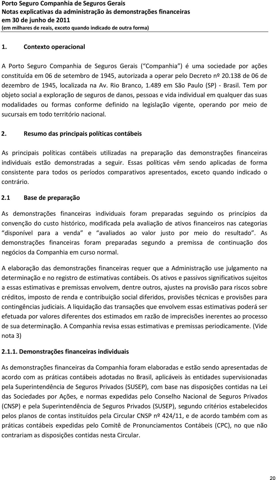 Tem por objeto social a exploração de seguros de danos, pessoas e vida individual em qualquer das suas modalidades ou formas conforme definido na legislação vigente, operando por meio de sucursais em