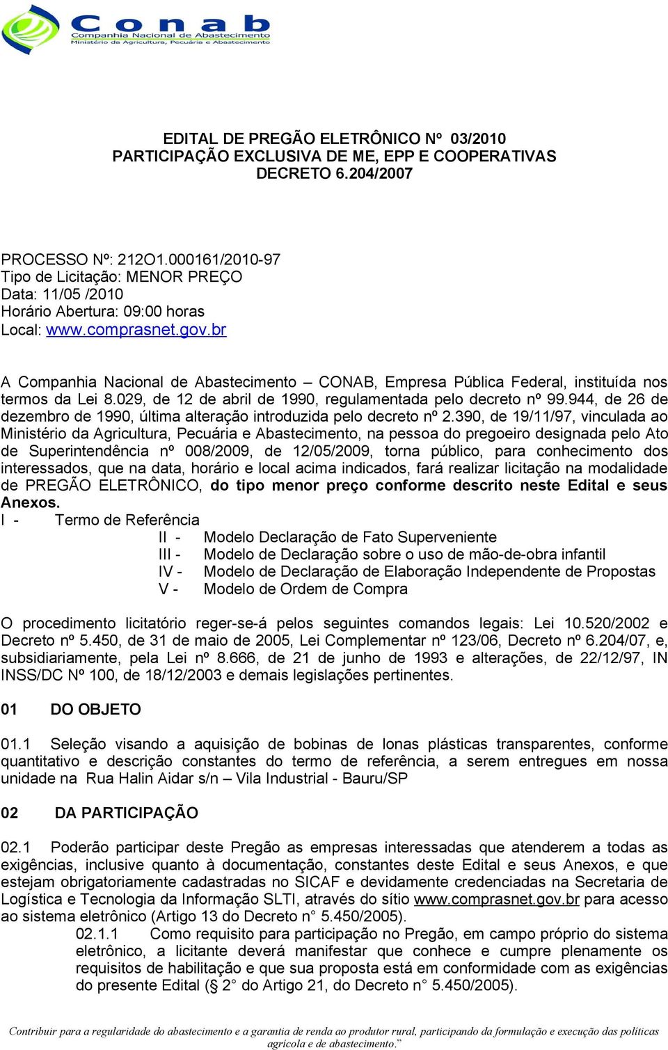 br A Companhia Nacional de Abastecimento CONAB, Empresa Pública Federal, instituída nos termos da Lei 8.029, de 12 de abril de 1990, regulamentada pelo decreto nº 99.