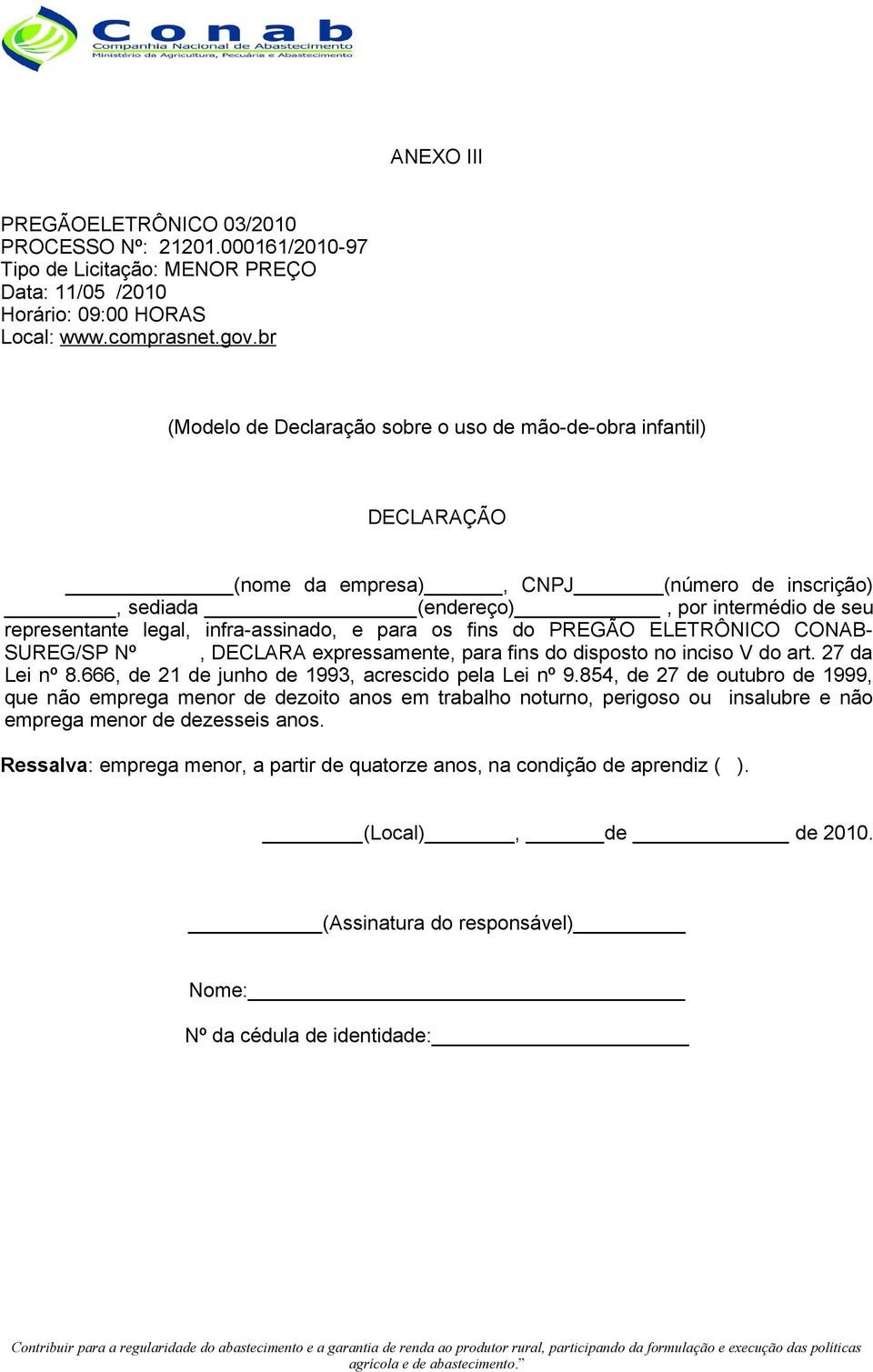 e para os fins do PREGÃO ELETRÔNICO CONAB- SUREG/SP Nº, DECLARA expressamente, para fins do disposto no inciso V do art. 27 da Lei nº 8.666, de 21 de junho de 1993, acrescido pela Lei nº 9.