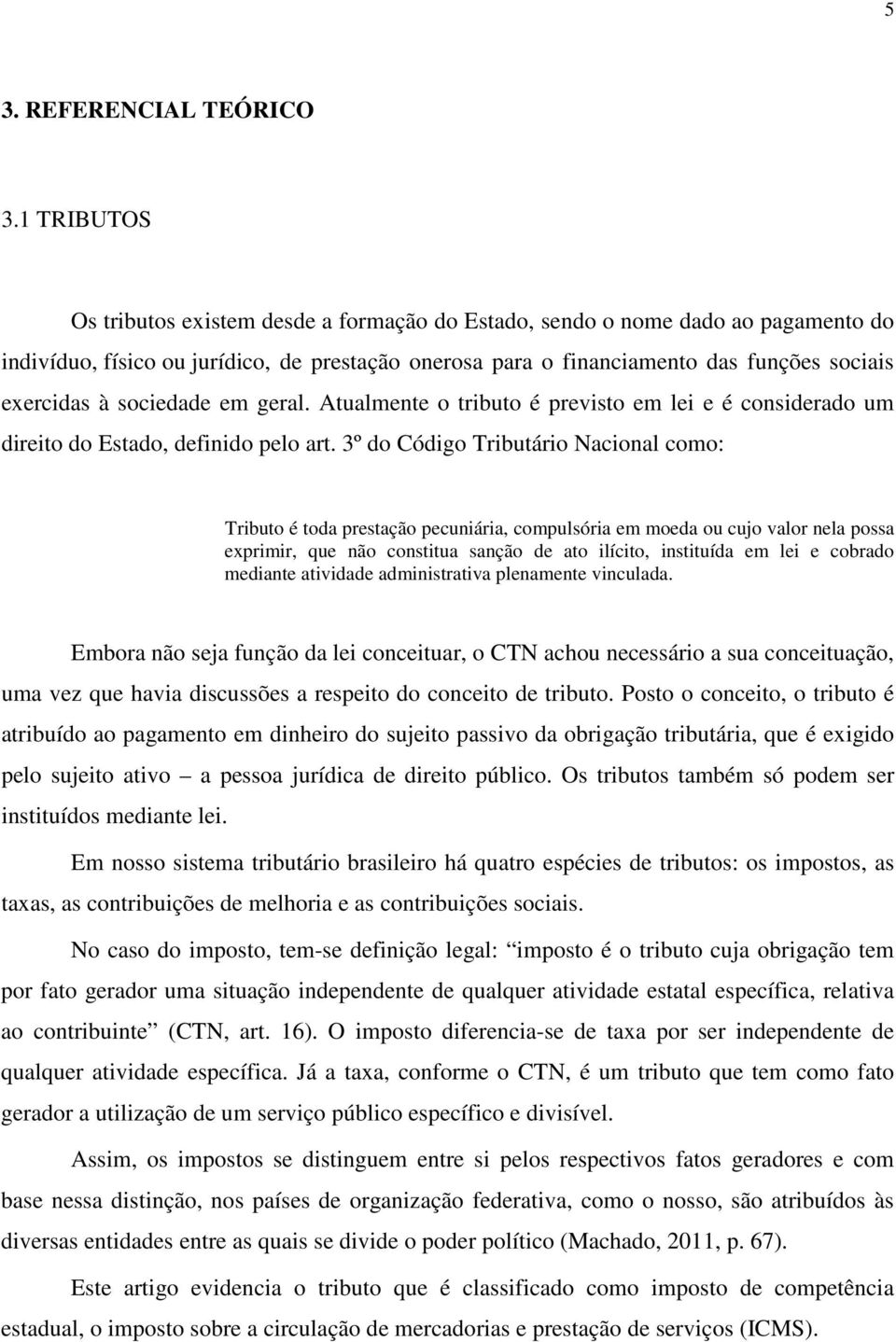 sociedade em geral. Atualmente o tributo é previsto em lei e é considerado um direito do Estado, definido pelo art.