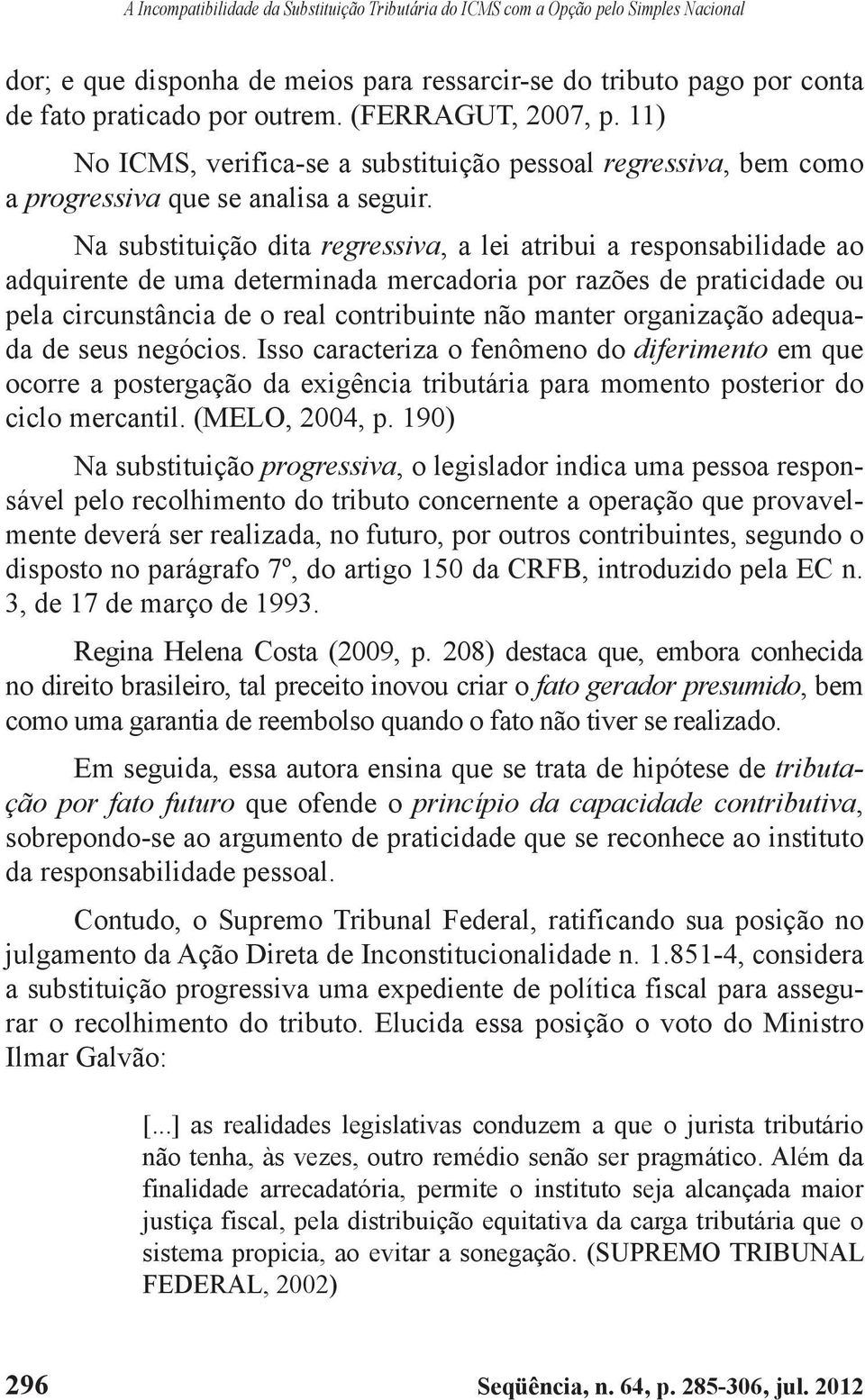 Na substituição dita regressiva, a lei atribui a responsabilidade ao adquirente de uma determinada mercadoria por razões de praticidade ou pela circunstância de o real contribuinte não manter