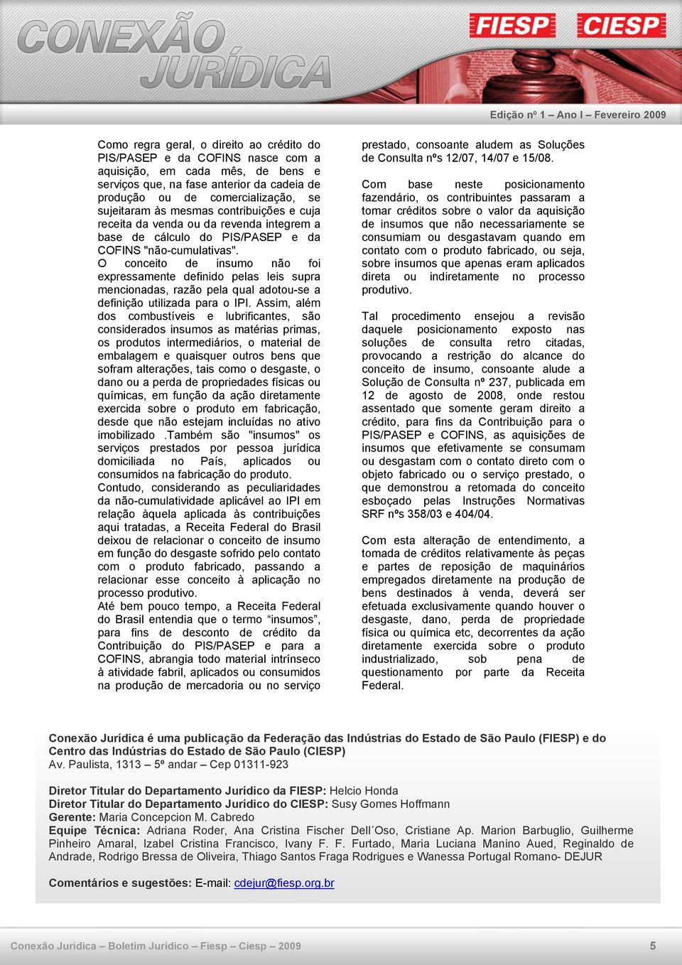 O conceito de insumo não foi expressamente definido pelas leis supra mencionadas, razão pela qual adotou-se a definição utilizada para o IPI.