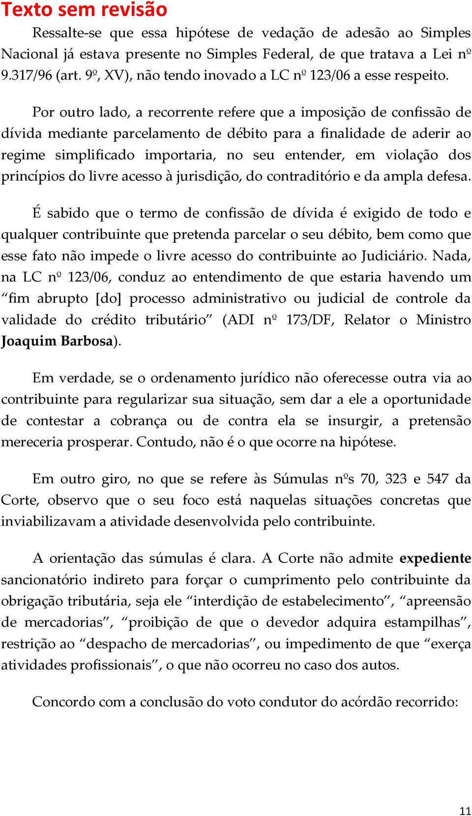 Por outro lado, a recorrente refere que a imposição de confissão de dívida mediante parcelamento de débito para a finalidade de aderir ao regime simplificado importaria, no seu entender, em violação