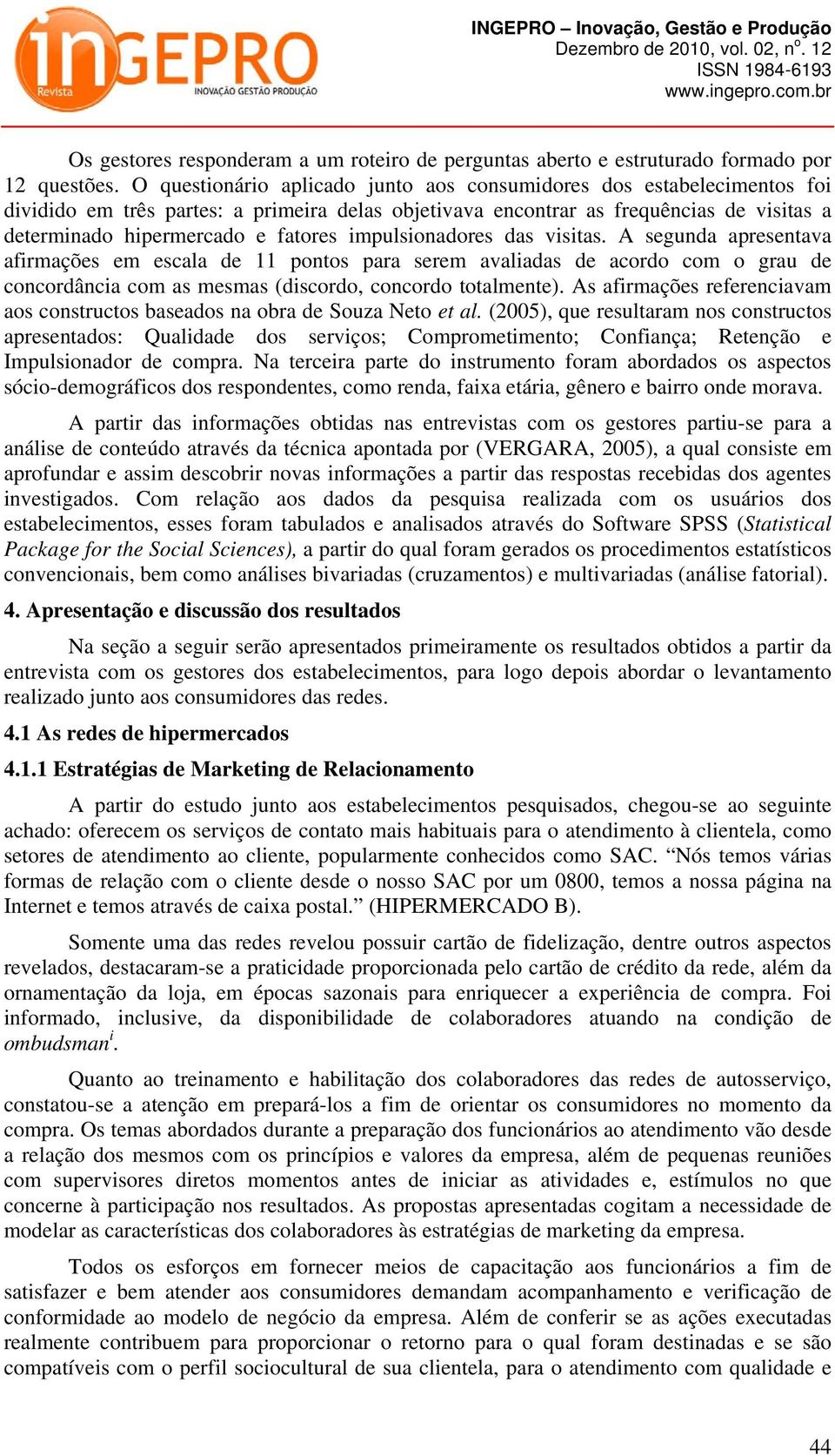 impulsionadores das visitas. A segunda apresentava afirmações em escala de 11 pontos para serem avaliadas de acordo com o grau de concordância com as mesmas (discordo, concordo totalmente).