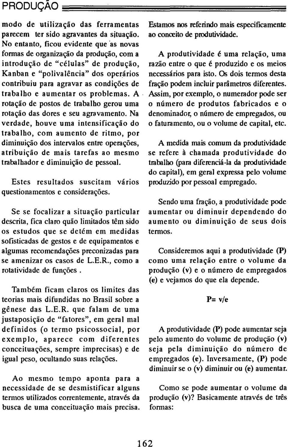 trabalho e aumentar os problemas. A. rotação de postos de trabalho gerou uma rotação das dores e seu agravamento.