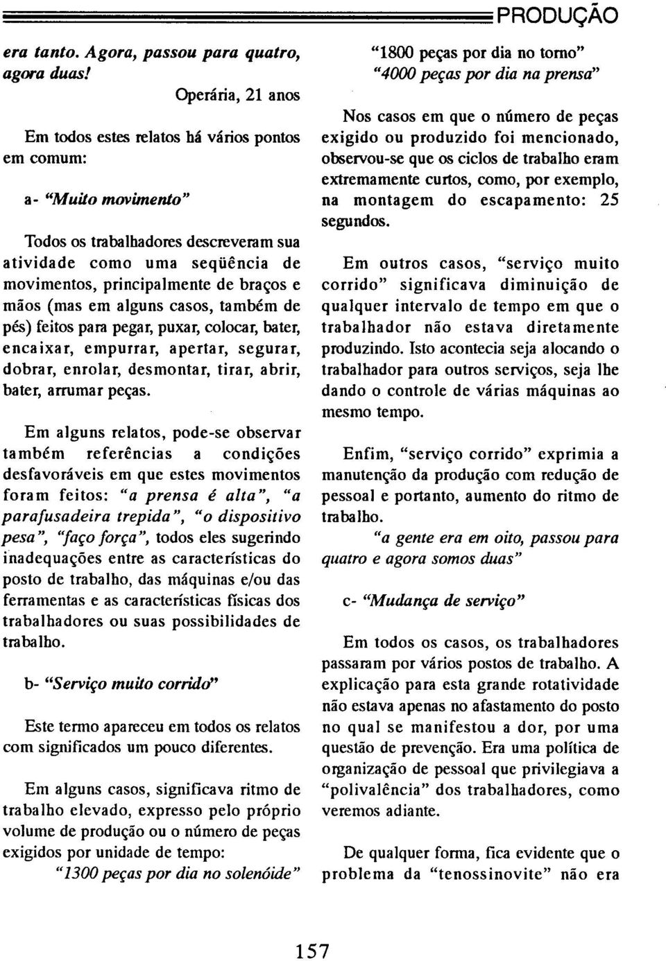 comum: observou-se que os ciclos de trabalho eram extremamente curtos, como, por exemplo, a- "Muito movimento" na montagem do escapamento: 25 segundos.