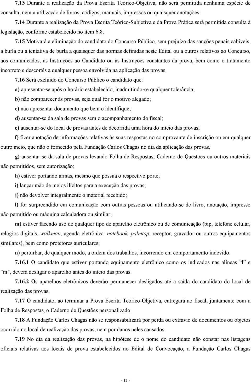 15 Motivará a eliminação do candidato do Concurso Público, sem prejuízo das sanções penais cabíveis, a burla ou a tentativa de burla a quaisquer das normas definidas neste Edital ou a outros