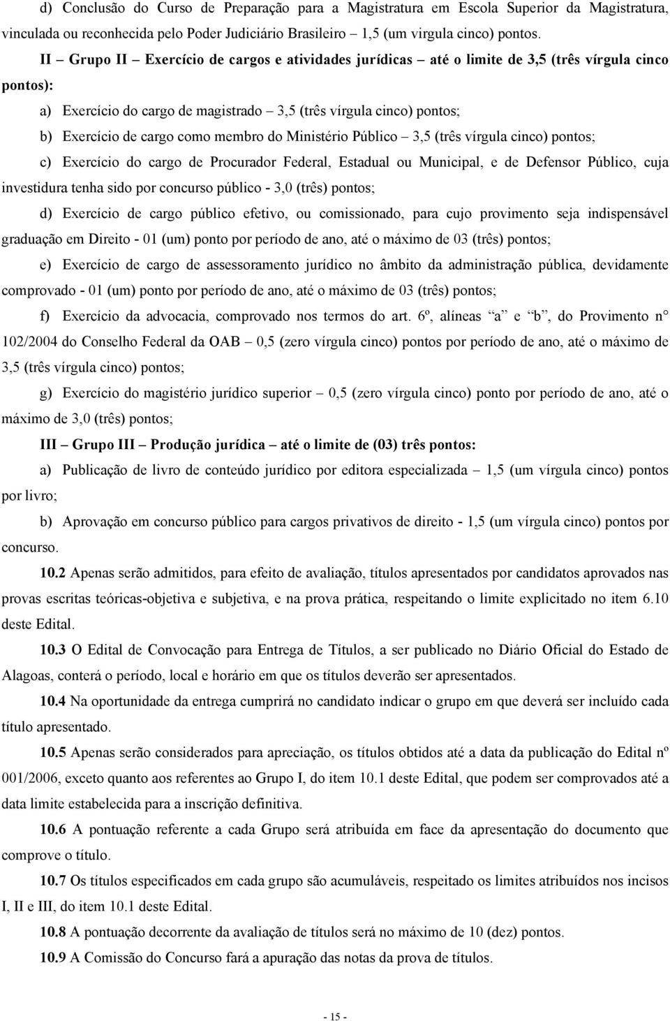 membro do Ministério Público 3,5 (três vírgula cinco) pontos; c) Exercício do cargo de Procurador Federal, Estadual ou Municipal, e de Defensor Público, cuja investidura tenha sido por concurso